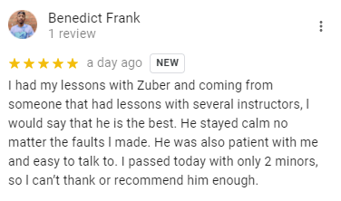 I had my lessons with Zuber and coming from someone that had lessons with several instructors, l would say that he is the best. He stayed calm no matter the faults l made. He was also patient with me and easy to talk to. I passed today with only 2 minors, so l can’t thank or recommend him enough.